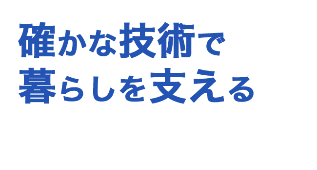 確かな技術で暮らしを支える